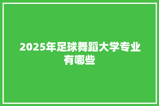 2025年足球舞蹈大学专业有哪些