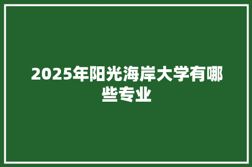 2025年阳光海岸大学有哪些专业 商业文案