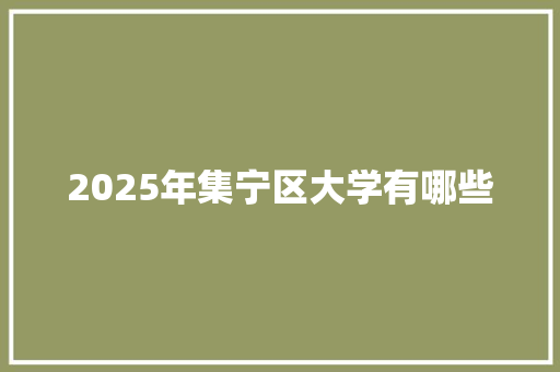 2025年集宁区大学有哪些