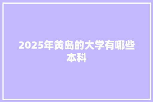 2025年黄岛的大学有哪些本科 简历模板
