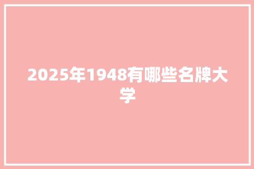 2025年1948有哪些名牌大学