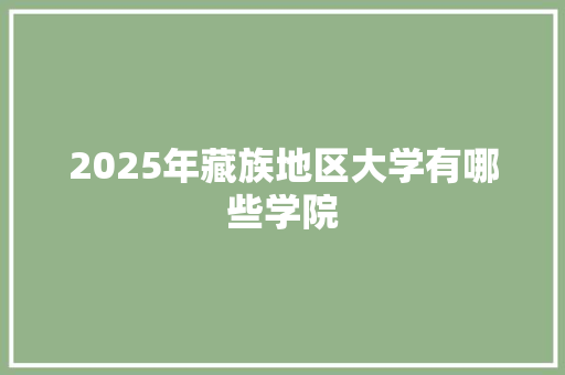 2025年藏族地区大学有哪些学院