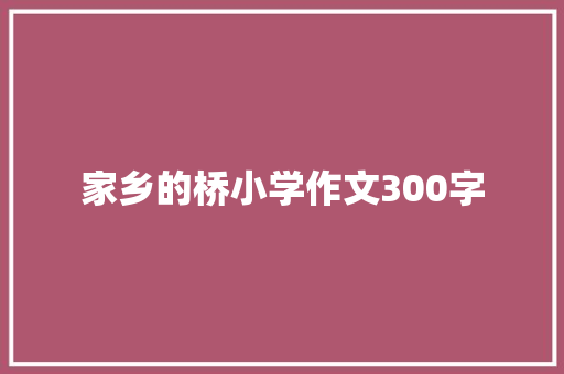 家乡的桥小学作文300字 范文赏析