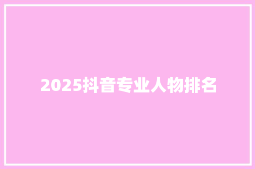 2025抖音专业人物排名