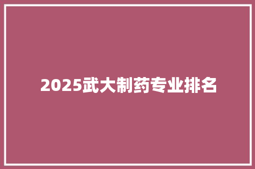 2025武大制药专业排名