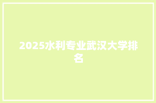 2025水利专业武汉大学排名
