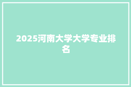 2025河南大学大学专业排名