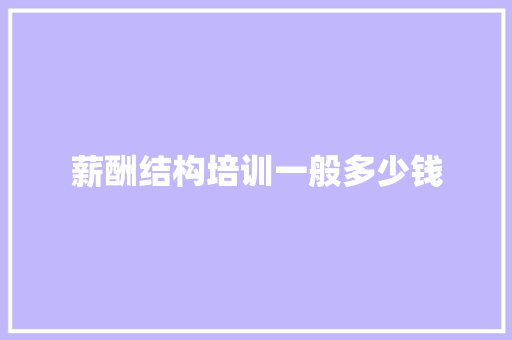 薪酬结构培训一般多少钱