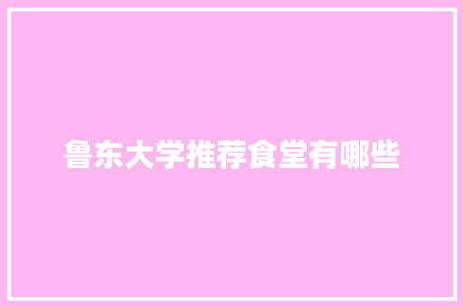 鲁东大学推荐食堂有哪些