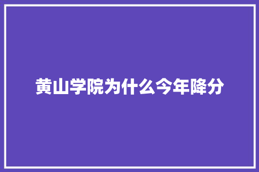 黄山学院为什么今年降分 简历模板
