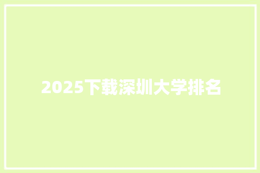 2025下载深圳大学排名 商业文案