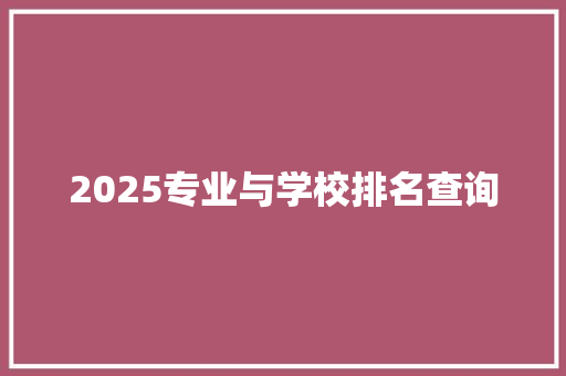 2025专业与学校排名查询 商业文案