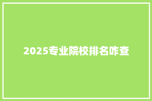 2025专业院校排名咋查