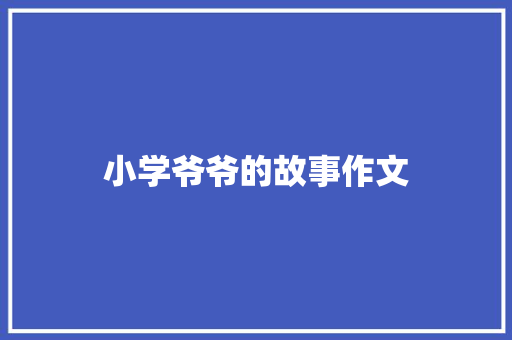 小学爷爷的故事作文 商业文案