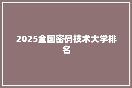 2025全国密码技术大学排名