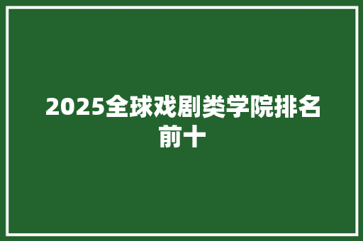 2025全球戏剧类学院排名前十