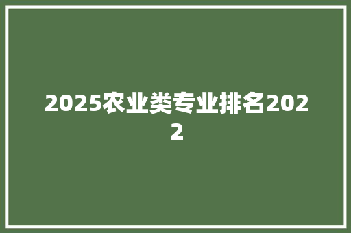 2025农业类专业排名2022