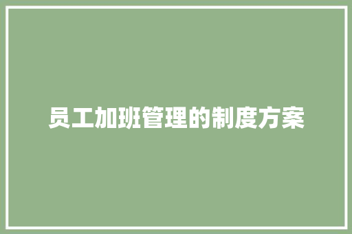 员工加班管理的制度方案