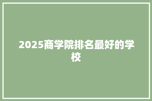 2025商学院排名最好的学校
