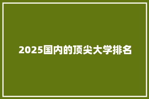2025国内的顶尖大学排名