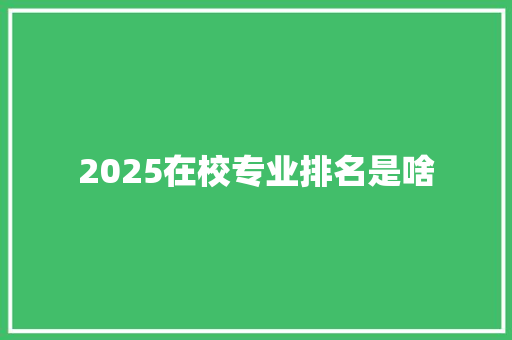 2025在校专业排名是啥
