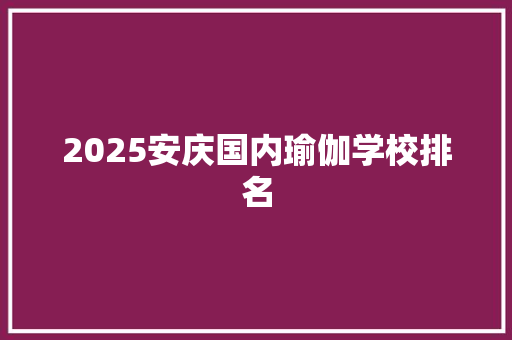 2025安庆国内瑜伽学校排名