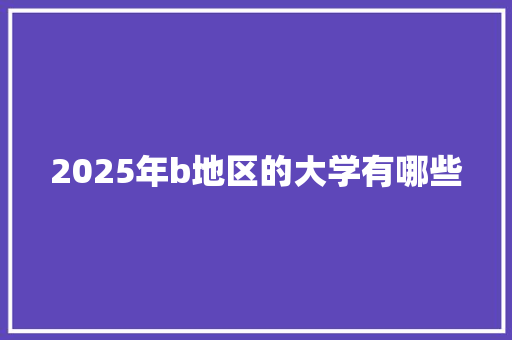 2025年b地区的大学有哪些
