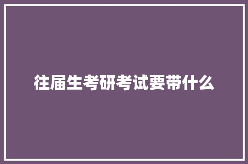 往届生考研考试要带什么
