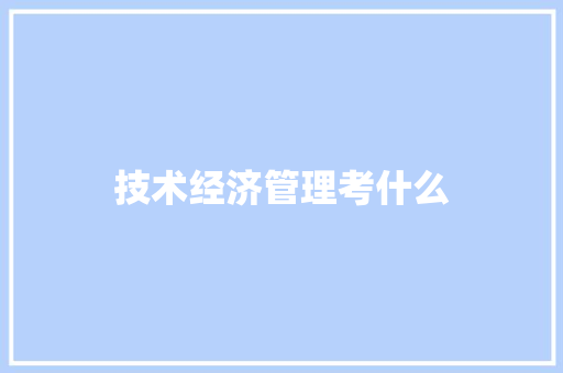技术经济管理考什么
