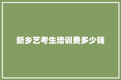 新乡艺考生培训费多少钱