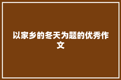 以家乡的冬天为题的优秀作文 诗歌创作