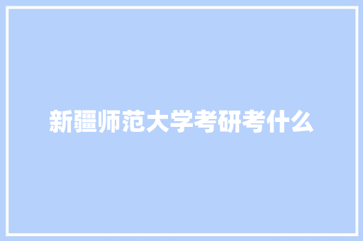 新疆师范大学考研考什么