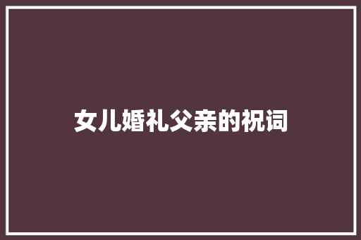 女儿婚礼父亲的祝词 诗歌创作