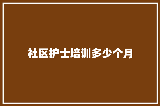 社区护士培训多少个月 写作技巧