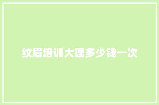 纹眉培训大理多少钱一次