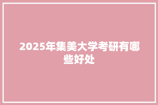 2025年集美大学考研有哪些好处