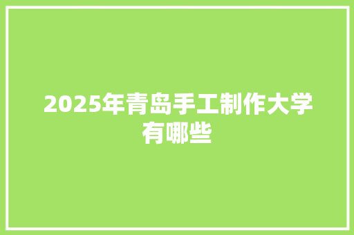 2025年青岛手工制作大学有哪些