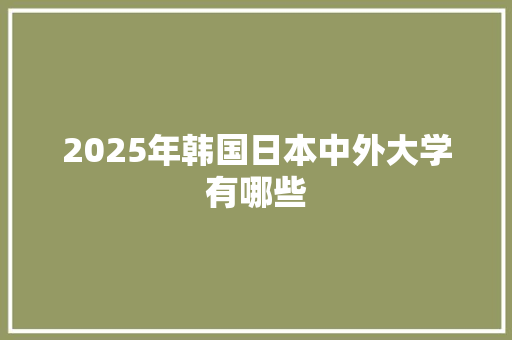 2025年韩国日本中外大学有哪些