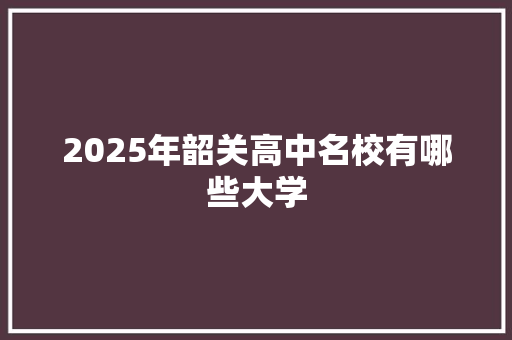 2025年韶关高中名校有哪些大学