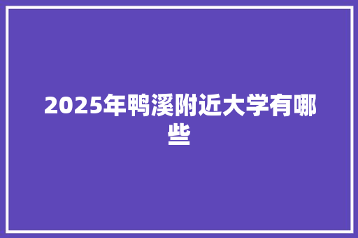 2025年鸭溪附近大学有哪些