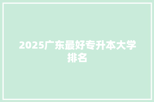 2025广东最好专升本大学排名