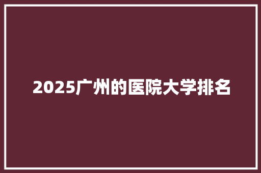 2025广州的医院大学排名