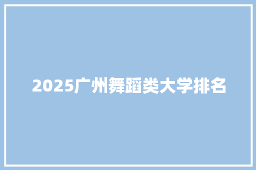 2025广州舞蹈类大学排名