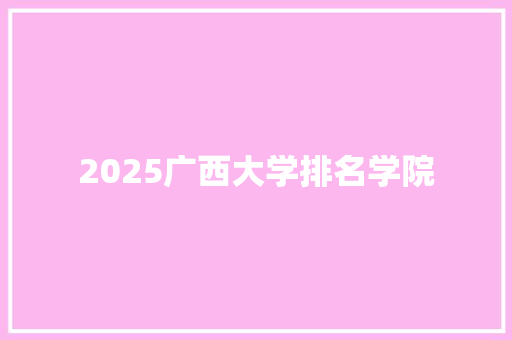 2025广西大学排名学院