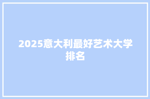 2025意大利最好艺术大学排名