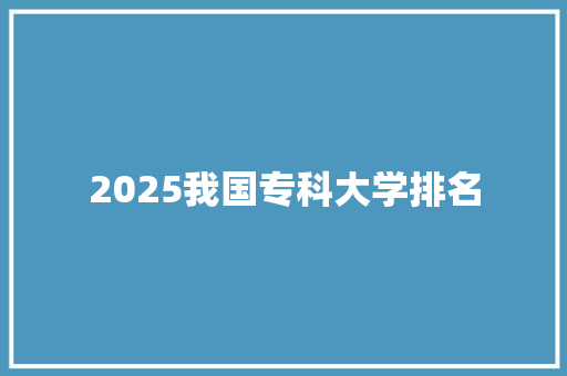2025我国专科大学排名