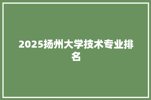 2025扬州大学技术专业排名