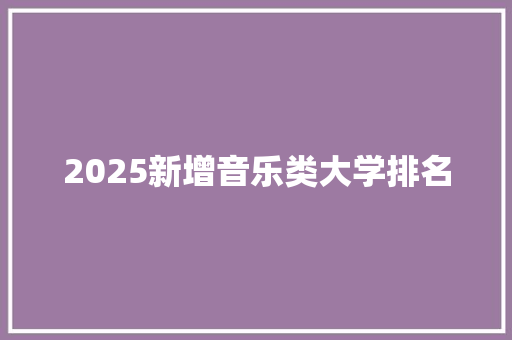 2025新增音乐类大学排名