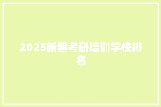 2025新疆考研培训学校排名