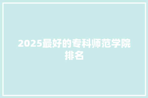 2025最好的专科师范学院排名